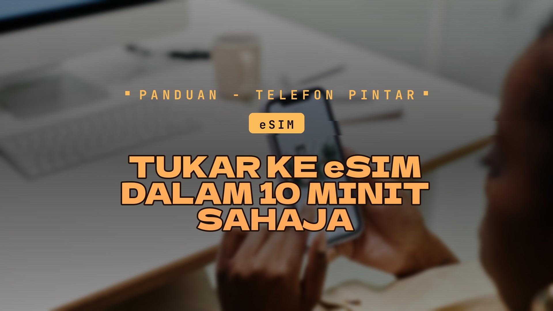 Cara Tukar ke eSIM di Malaysia: Panduan Lengkap untuk Maxis, CelcomDigi dan U Mobile